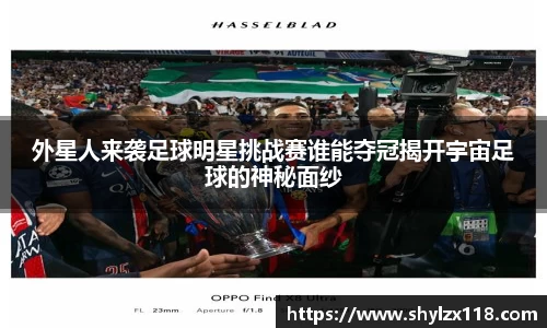 外星人来袭足球明星挑战赛谁能夺冠揭开宇宙足球的神秘面纱