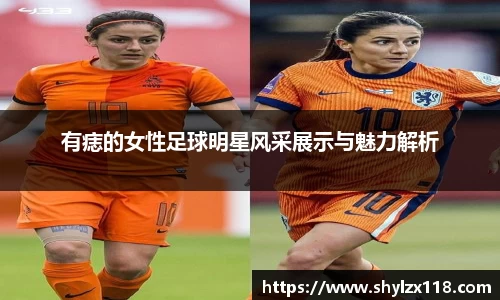 有痣的女性足球明星风采展示与魅力解析